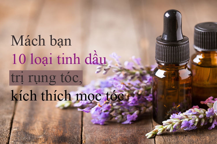 Mách bạn 10 loại tinh dầu kích thích mọc tóc hiệu quả áp dụng tại nhà