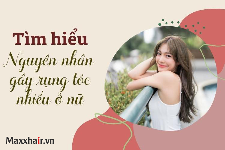 Rụng tóc nhiều ở nữ giới là gì? Nguyên nhân và cách điều trị bằng phương pháp tự nhiên