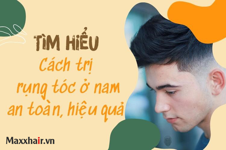 Tìm hiểu 5 cách trị rụng tóc nam mà bạn không nên bỏ qua