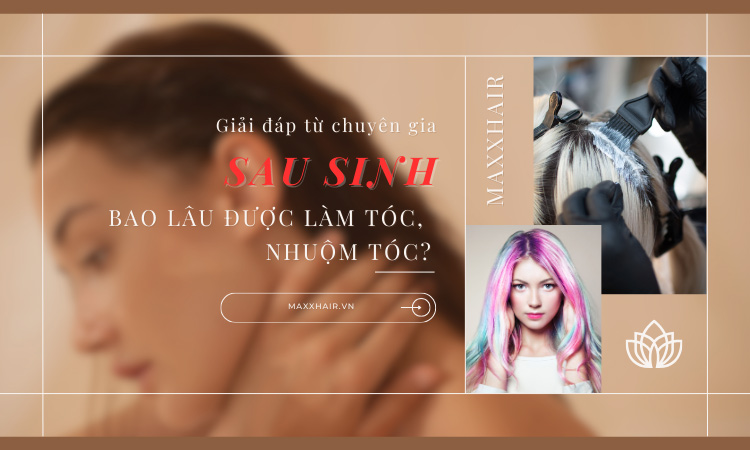 Sau sinh bao lâu được làm tóc? 