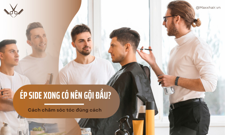 Ép side xong có nên gội đầu không? Cách chăm sóc tóc đúng cách